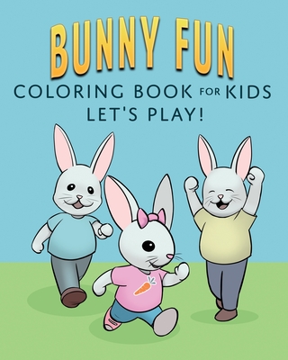 Bunny Fun Coloring Book for Kids: Let's Play! - Miller, Betsy (Original Author), and Harold, Jill (Original Author)