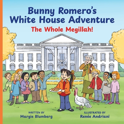 Bunny Romero's White House Adventure: The Whole Megillah! - Blumberg, Margie