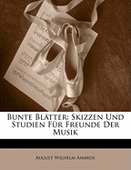 Bunte Blatter: Skizzen Und Studien Fur Freunde Der Musik