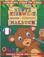 Bunte Tierwelt Deutsch - Franzsisch Malbuch. Franzsisch Lernen F?r Kinder. Kreativ Malen Und Lernen.