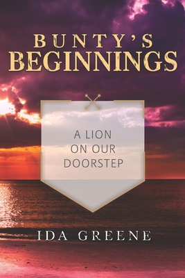 Bunty's Beginnings: A Lion on our Doorstep - Greene, Ida