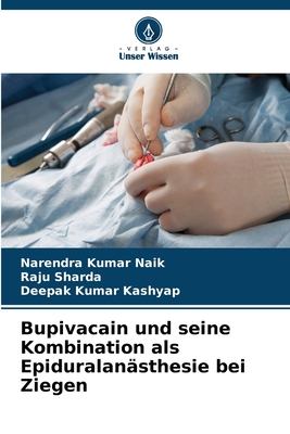 Bupivacain und seine Kombination als Epiduralan?sthesie bei Ziegen - Naik, Narendra Kumar, and Sharda, Raju, and Kashyap, Deepak Kumar