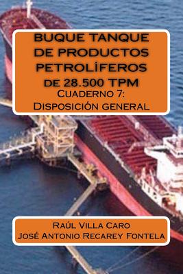 BUQUE TANQUE DE PRODUCTOS PETROLFEROS de 28.500 TPM: Cuaderno 7: Disposicin general - Recarey Fontela, Jose Antonio, and Villa Caro, Raul