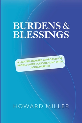 /Burdens & Blessings: A Lighter-Hearted Approach for Middle-Aged Folks Dealing with Aging Parents - Miller, Howard S