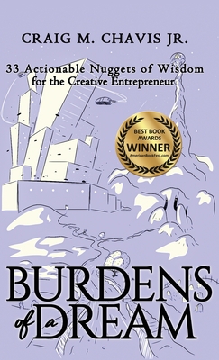 Burdens of a Dream: 33 Actionable Nuggets of Wisdom for the Creative Entrepreneur - Chavis, Craig M, Jr.