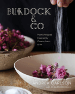 Burdock & Co: Poetic Recipes Inspired by Ocean, Land & Air: A Cookbook