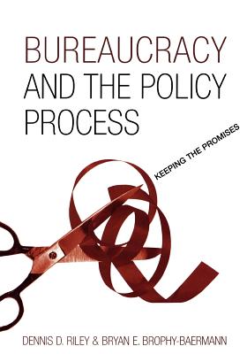 Bureaucracy and the Policy Process: Keeping the Promises - Riley, Dennis D, and Brophy-Baermann, Bryan E