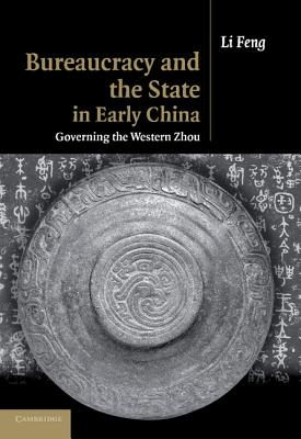 Bureaucracy and the State in Early China: Governing the Western Zhou - Feng, Li