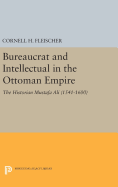 Bureaucrat and Intellectual in the Ottoman Empire: The Historian Mustafa Ali (1541-1600)