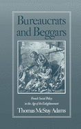 Bureaucrats and Beggars: French Social Policy in the Age of the Enlightenment