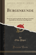 Burgenkunde: Bauwesen Und Geschichte Der Burgen Zun?chst Innerhalb Des Deutschen Sprachgebietes (Classic Reprint)