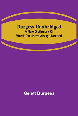 Burgess Unabridged: A new dictionary of words you have always needed - Burgess, Gelett