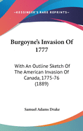 Burgoyne's Invasion Of 1777: With An Outline Sketch Of The American Invasion Of Canada, 1775-76 (1889)