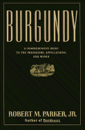 Burgundy: A Comprehensive Guide to the Producers, Appellations, and Wines - Parker, Robert H