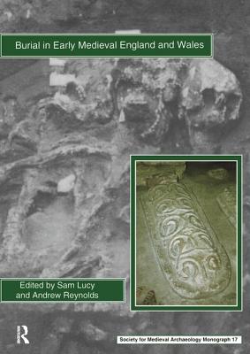 Burial in Early Medieval England and Wales - Lucy, Sam (Editor), and Reynolds, Andrew (Editor)