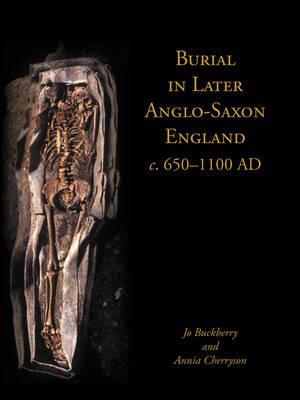 Burial in Later Anglo-Saxon England, C.650-1100 Ad - Buckberry, Jo, and Cherryson, Annia
