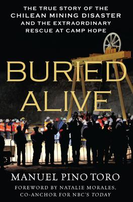 Buried Alive: The True Story of the Chilean Mining Disaster and the Extraordinary Rescue at Camp Hope - Pino Toro, Manuel, and Morales, Natalie (Foreword by)