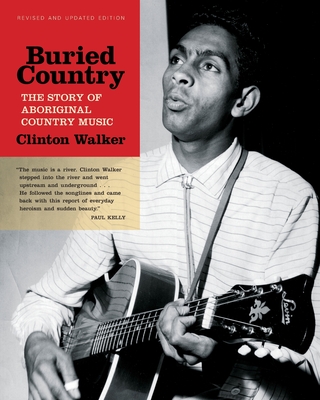 Buried Country: The Story of Aboriginal Country Music - Kelly, Paul (Foreword by), and Walker, Clinton