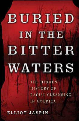 Buried in the Bitter Waters: The Hidden History of Racial Cleansing in America - Jaspin, Elliot