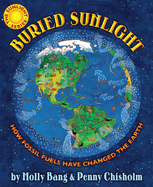 Buried Sunlight: How Fossil Fuels Have Changed the Earth: How Fossil Fuels Have Changed the Earth