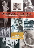 BURLESQUE A Final Tribute: Legends Recipes & Minsky's Files