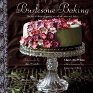 Burlesque Baking: The art of show-stopping, decadent cakes and bakes