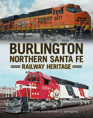 Burlington Northern Santa Fe Railroad Heritage - Keates, Beth Anne, and Springirth, Kenneth C