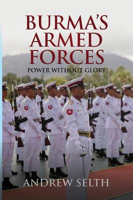 Burma's Armed Forces: Power without Glory - Selth, Andrew