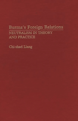 Burma's Foreign Relations: Neutralism in Theory and Practice - Liang, Chi Shad, and Shad Liang, Chi