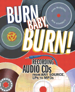 Burn, Baby, Burn!: Recording Audio CDs from Any Source, Lps to Mp3s