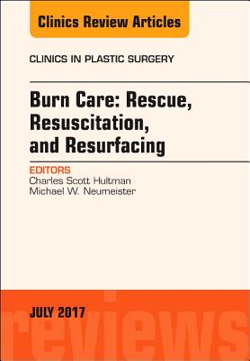 Burn Care: Rescue, Resuscitation, and Resurfacing, an Issue of Clinics in Plastic Surgery: Volume 44-3 - Hultman, C Scott, MD, MBA, and Neumeister, Michael W, MD