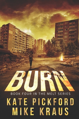 BURN - Melt Book 4: (A Thrilling Post-Apocalyptic Survival Series) - Kraus, Mike, and Pickford, Kate