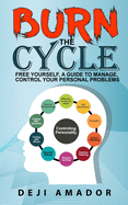 Burn The Cycle: Free Yourself, A Guide To Manage, Control Your Personal Problems, Emotion, Personality Disorder, Keep Moving, Love Yourself, And Time To Move On