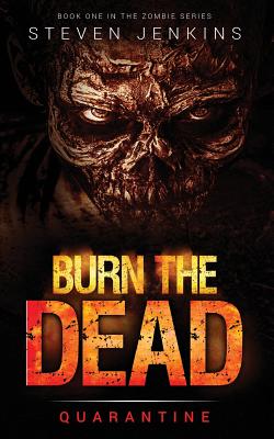 Burn The Dead: Quarantine (Book One In The Zombie Saga) - Jenkins, Steven