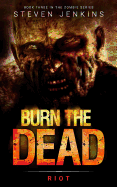 Burn the Dead: Riot (Book Three in the Zombie Saga)