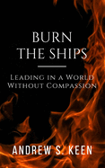 Burn the Ships: Leading in a World Without Compassion