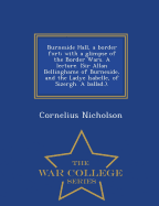 Burneside Hall, a Border Fort; With a Glimpse of the Border Wars. a Lecture. (Sir Allan Bellinghame of Burneside, and the Ladye Isabelle, of Sizergh. a Ballad.). - War College Series