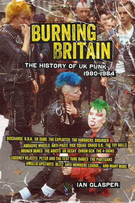 Burning Britain: The History of UK Punk 1980-1984 - Glasper, Ian