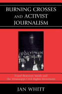 Burning Crosses and Activist Journalism: Hazel Brannon Smith and the Mississippi Civil Rights Movement - Whitt, Jan