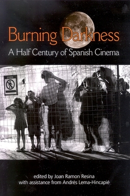 Burning Darkness: A Half Century of Spanish Cinema - Resina, Joan Ramon (Editor), and Lema-Hincapi, Andrs