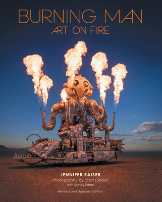 Burning Man: Art on Fire: Revised and Updated Edition - Raiser, Jennifer, and London, Scott (Photographer), and Erthal, Sidney (Photographer)