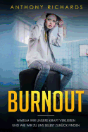 Burnout: Warum wir unsere Kraft verlieren und wie wir zu uns selbst zurck finden! Erkennen, Verhindern und berwinden sie die Depressionen und den Burnout mit den neusten Strategien.