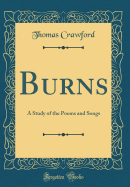 Burns: A Study of the Poems and Songs (Classic Reprint)