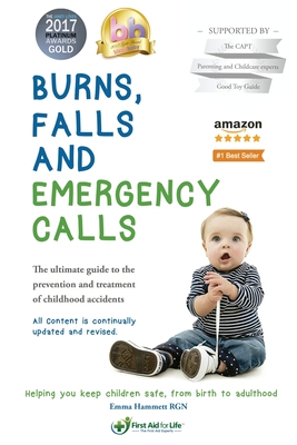 Burns, Falls and Emergency Calls: First Aid for Babies and Children from Tots to Teens. The Ultimate Guide to Help Your Family in an Emergency - Hammett, Emma