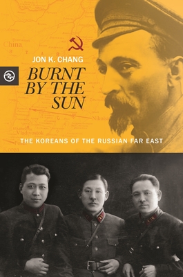 Burnt by the Sun: The Koreans of the Russian Far East - Chang, Jon K, and Yang, Anand A, Professor (Editor), and Matteson, Kieko (Editor)