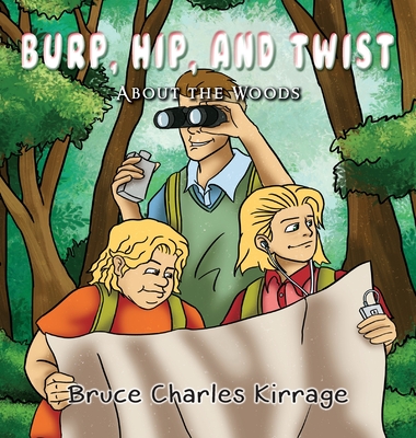 Burp, Hip, and Twist: About the Woods - Kirrage, Bruce Charles