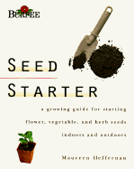 Burpee Seed Starter: A Guide to Growing Flower, Vegetable, and Herb Seeds Indoors and Outdoors - Heffernan, Maureen