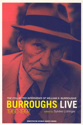 Burroughs Live: The Collected Interviews of William S. Burroughs, 1960-1997 - Burroughs, William S, and Lotringer, Sylvere (Editor)