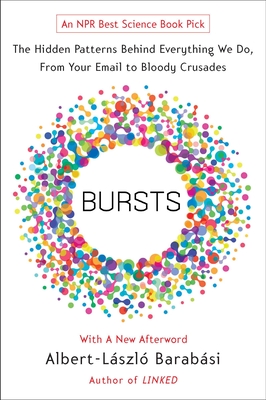 Bursts: The Hidden Patterns Behind Everything We Do, from Your E-mail to Bloody Crusades - Barabasi, Albert-Laszlo