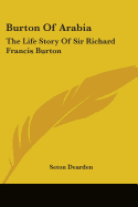 Burton Of Arabia: The Life Story Of Sir Richard Francis Burton